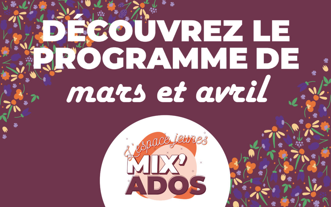 Découvrez la programmation de mars et avril à Mix’Ados