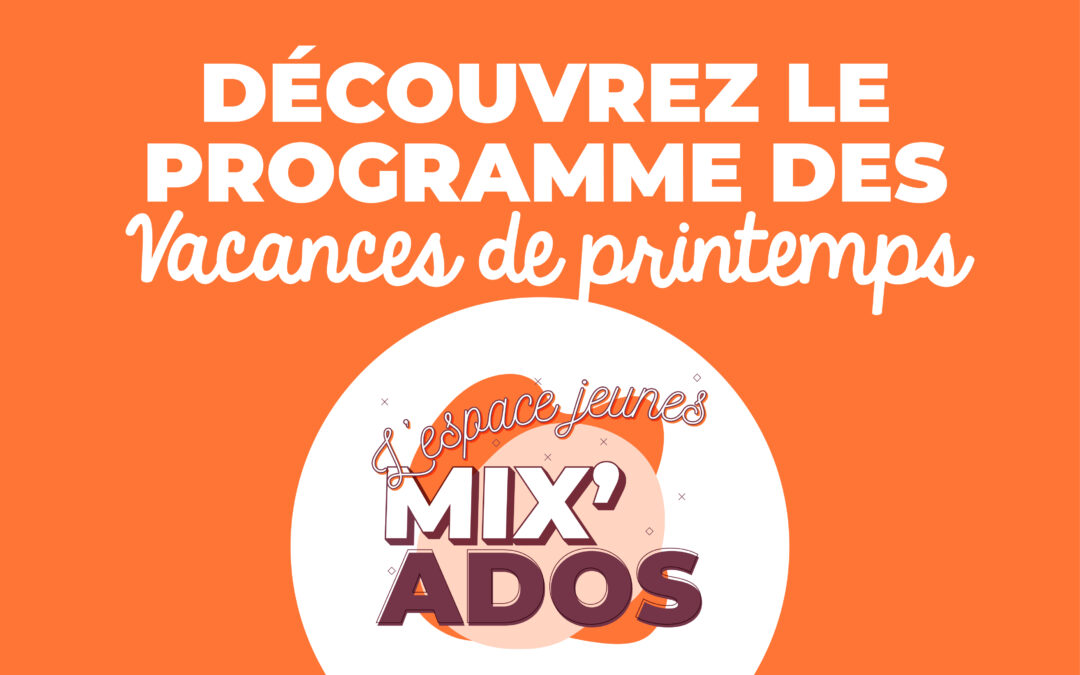 Mix’Ados : découvrez le programme des vacances de printemps 2024 !
