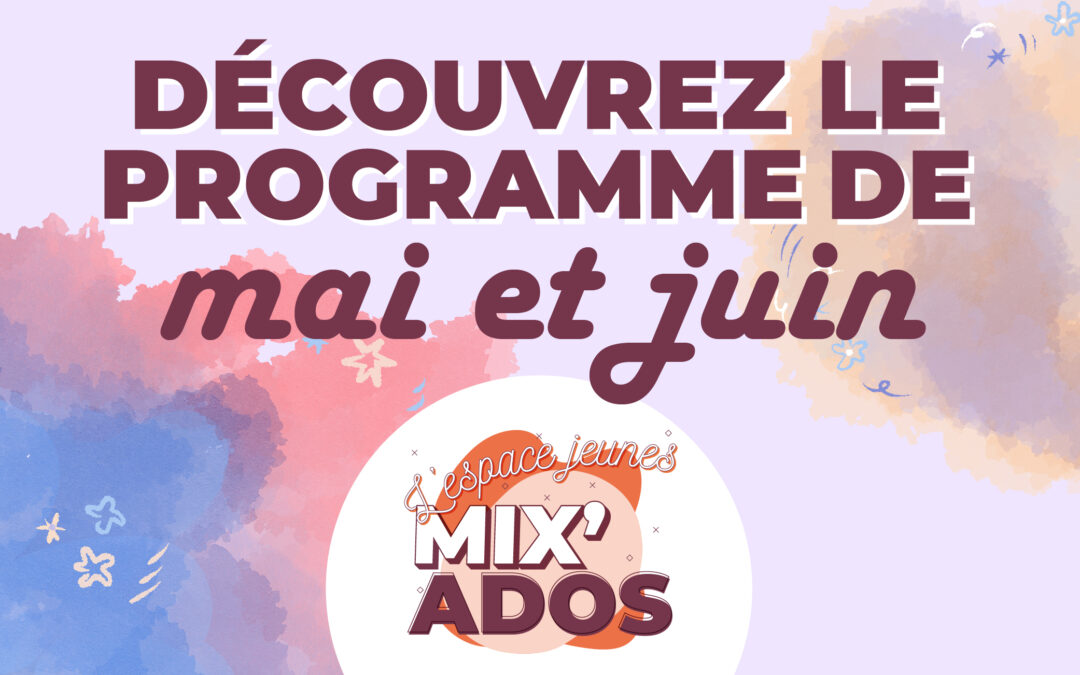 Découvrez la programmation de mai et juin à Mix’Ados