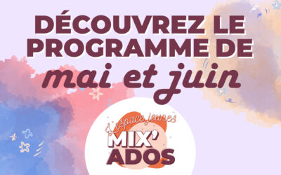 Découvrez la programmation de mai et juin à Mix’Ados